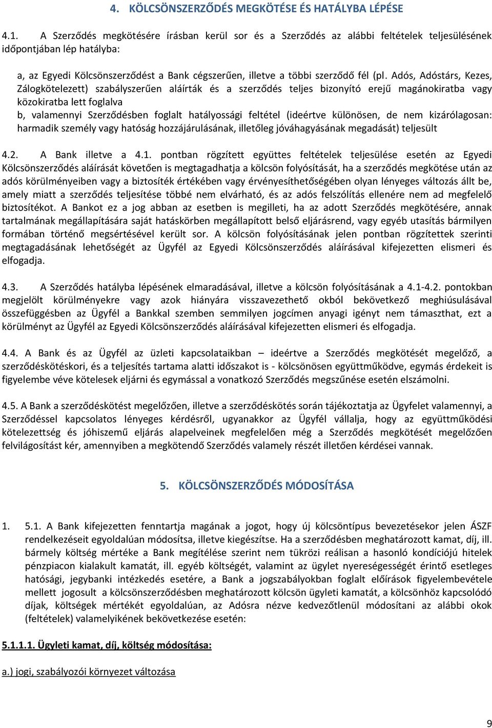 (pl. Adós, Adóstárs, Kezes, Zálogkötelezett) szabályszerűen aláírták és a szerződés teljes bizonyító erejű magánokiratba vagy közokiratba lett foglalva b, valamennyi Szerződésben foglalt hatályossági