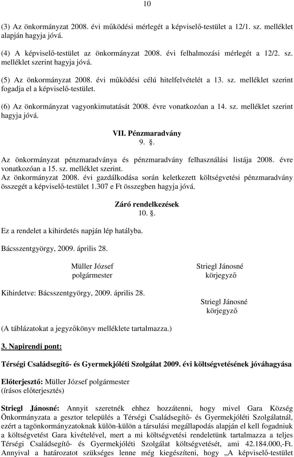 VII. Pénzmaradvány 9.. Az önkormányzat pénzmaradványa és pénzmaradvány felhasználási listája 2008. évre vonatkozóan a 15. sz. melléklet szerint. Az önkormányzat 2008.