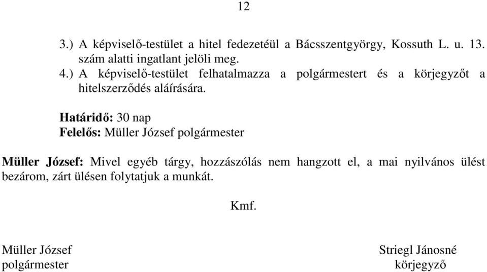 ) A képviselı-testület felhatalmazza a polgármestert és a körjegyzıt a hitelszerzıdés aláírására.