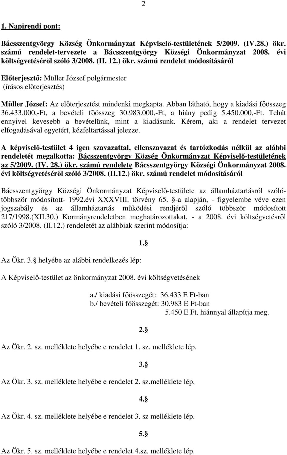 000,-Ft, a bevételi fıösszeg 30.983.000,-Ft, a hiány pedig 5.450.000,-Ft. Tehát ennyivel kevesebb a bevételünk, mint a kiadásunk.