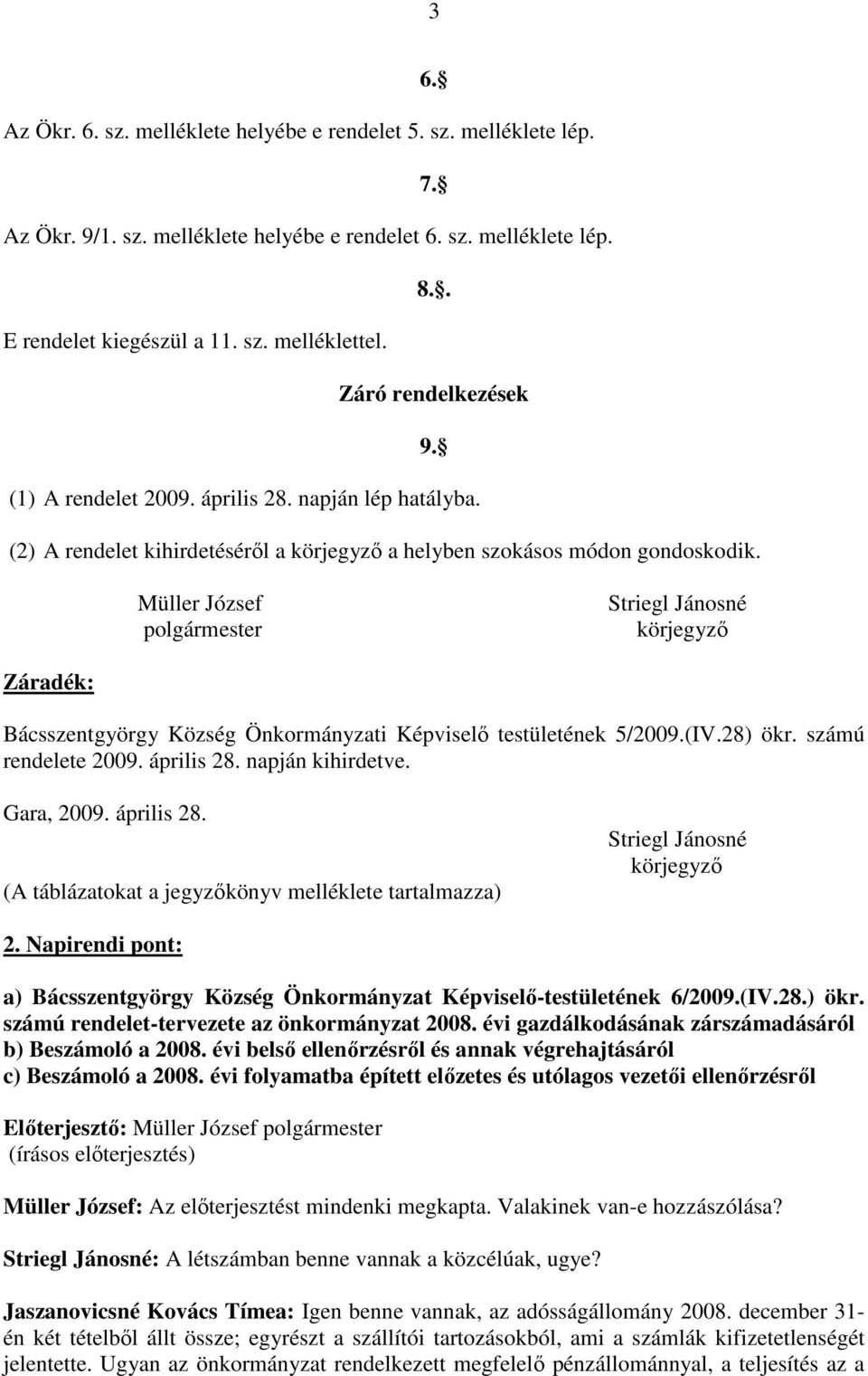 Müller József polgármester Striegl Jánosné körjegyzı Záradék: Bácsszentgyörgy Község Önkormányzati Képviselı testületének 5/2009.(IV.28) ökr. számú rendelete 2009. április 28. napján kihirdetve.