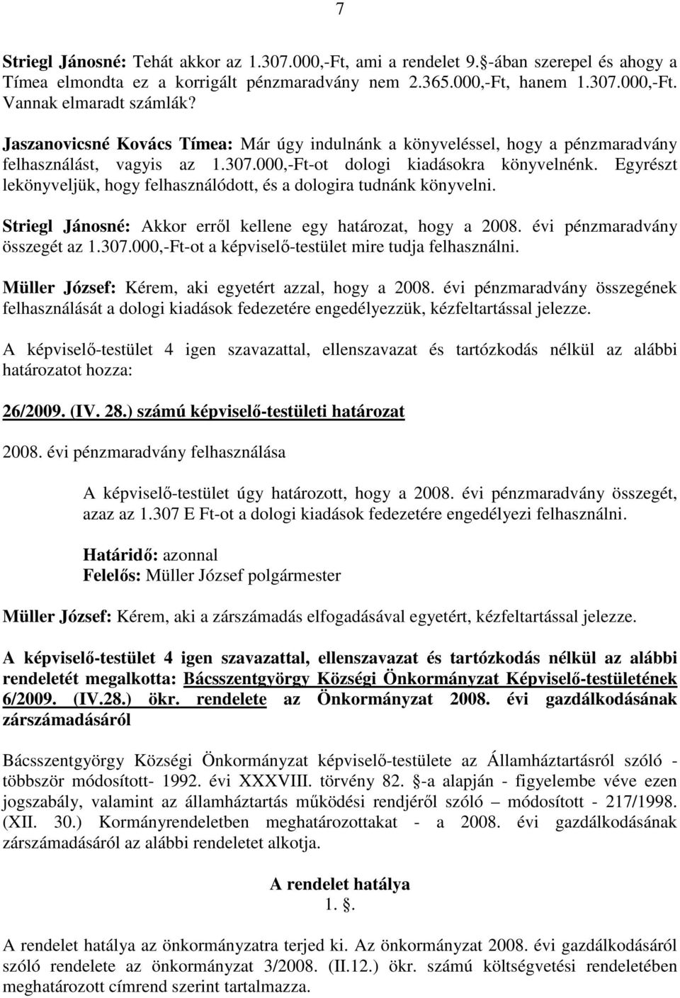 Egyrészt lekönyveljük, hogy felhasználódott, és a dologira tudnánk könyvelni. Striegl Jánosné: Akkor errıl kellene egy határozat, hogy a 2008. évi pénzmaradvány összegét az 1.307.