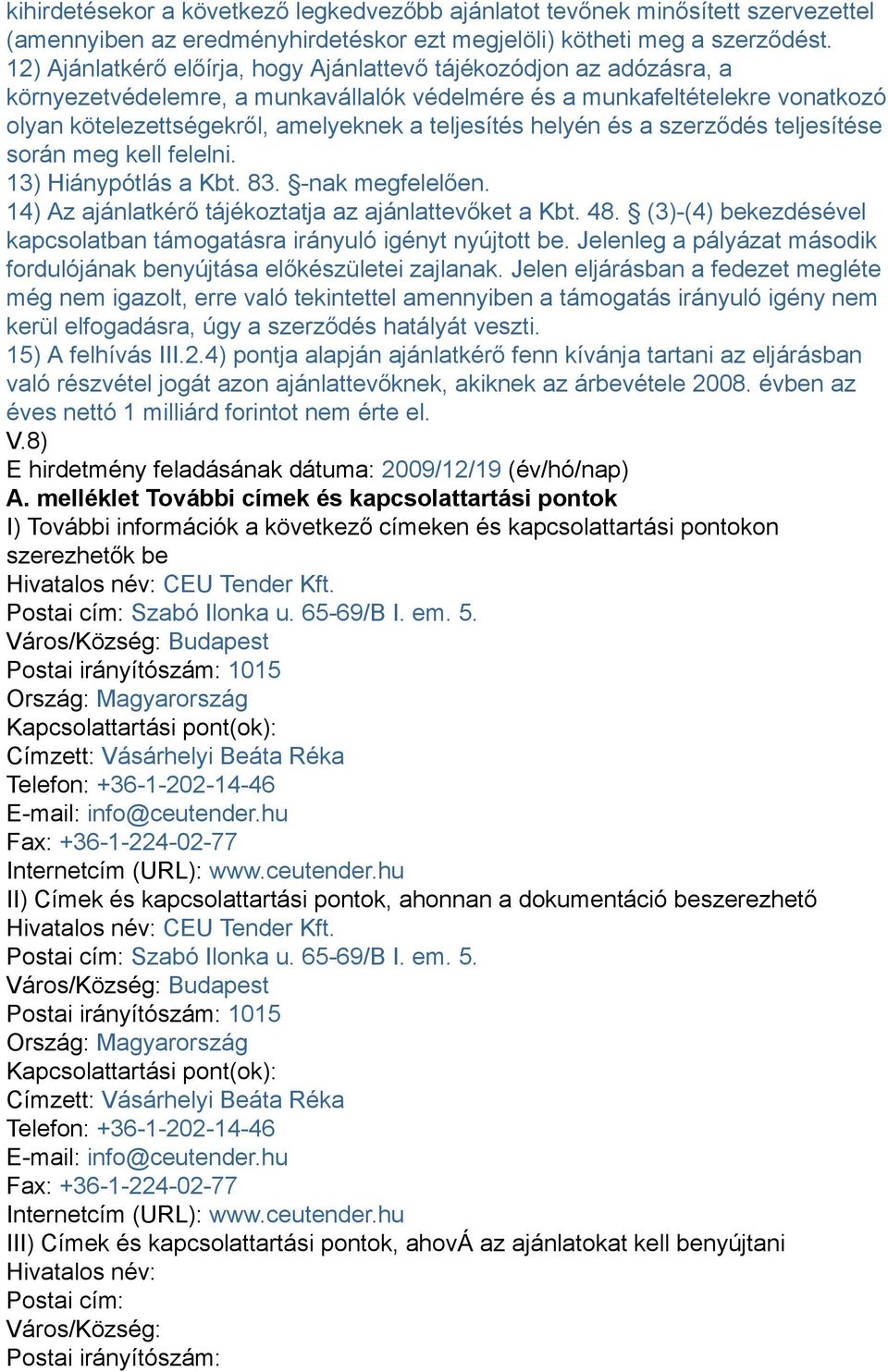 helyén és a szerződés teljesítése során meg kell felelni. 13) Hiánypótlás a Kbt. 83. -nak megfelelően. 14) Az ajánlatkérő tájékoztatja az ajánlattevőket a Kbt. 48.