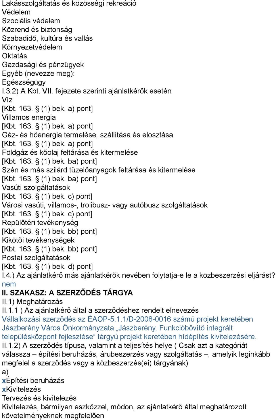 163. (1) bek. ba) pont] Szén és más szilárd tüzelőanyagok feltárása és kitermelése [Kbt. 163. (1) bek. ba) pont] Vasúti szolgáltatások [Kbt. 163. (1) bek. c) pont] Városi vasúti, villamos-, trolibusz- vagy autóbusz szolgáltatások [Kbt.