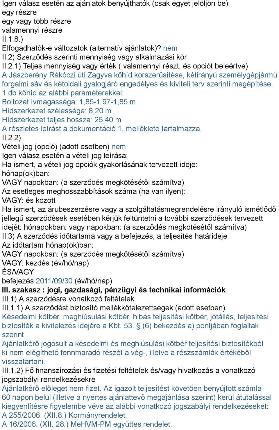 személygépjármű forgalmi sáv és kétoldali gyalogjáró engedélyes és kiviteli terv szerinti megépítése. 1 db kőhíd az alábbi paraméterekkel: Boltozat ívmagassága: 1,85-1.