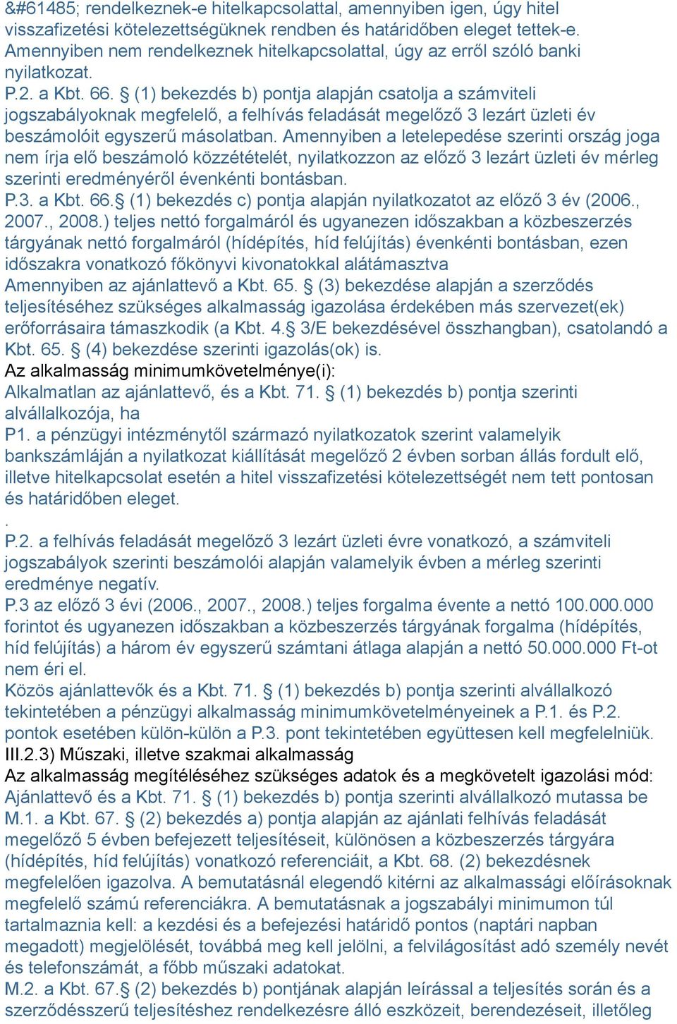 (1) bekezdés b) pontja alapján csatolja a számviteli jogszabályoknak megfelelő, a felhívás feladását megelőző 3 lezárt üzleti év beszámolóit egyszerű másolatban.