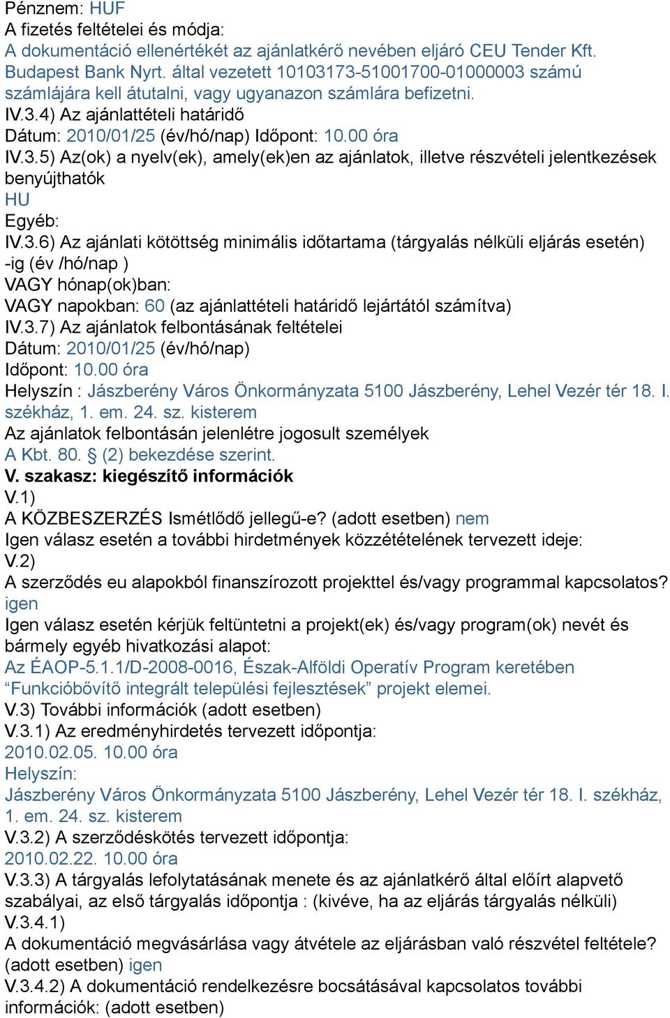 3.6) Az ajánlati kötöttség minimális időtartama (tárgyalás nélküli eljárás esetén) -ig (év /hó/nap ) VAGY hónap(ok)ban: VAGY napokban: 60 (az ajánlattételi határidő lejártától számítva) IV.3.7) Az ajánlatok felbontásának feltételei Dátum: 2010/01/25 (év/hó/nap) Időpont: 10.