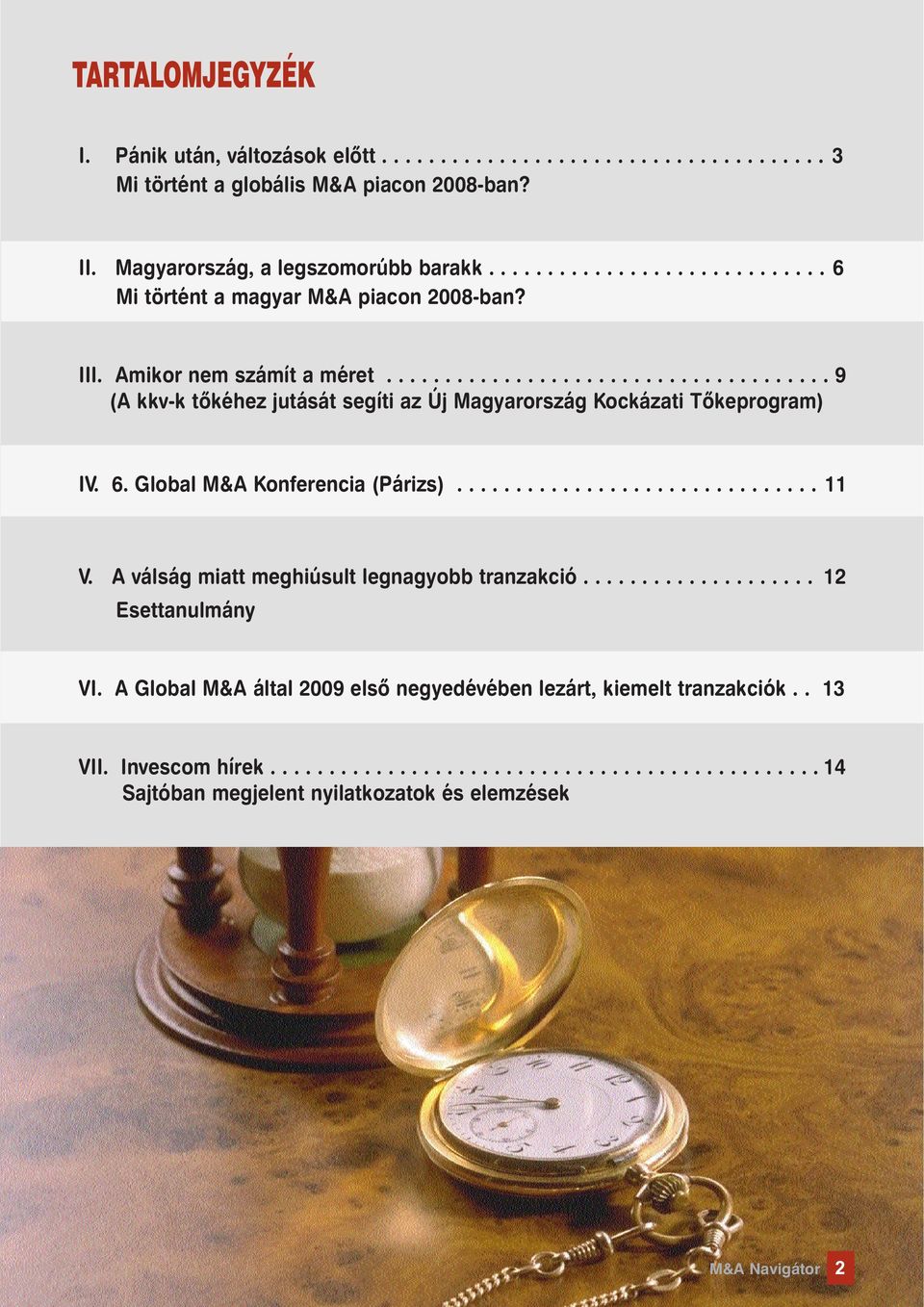 6. Global M&A Konferencia (Párizs)............................... 11 V. A válság miatt meghiúsult legnagyobb tranzakció.................... 12 Esettanulmány VI.