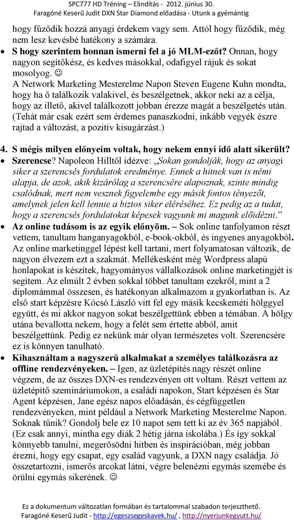 A Network Marketing Mesterelme Napon Steven Eugene Kuhn mondta, hogy ha ő találkozik valakivel, és beszélgetnek, akkor neki az a célja, hogy az illető, akivel találkozott jobban érezze magát a