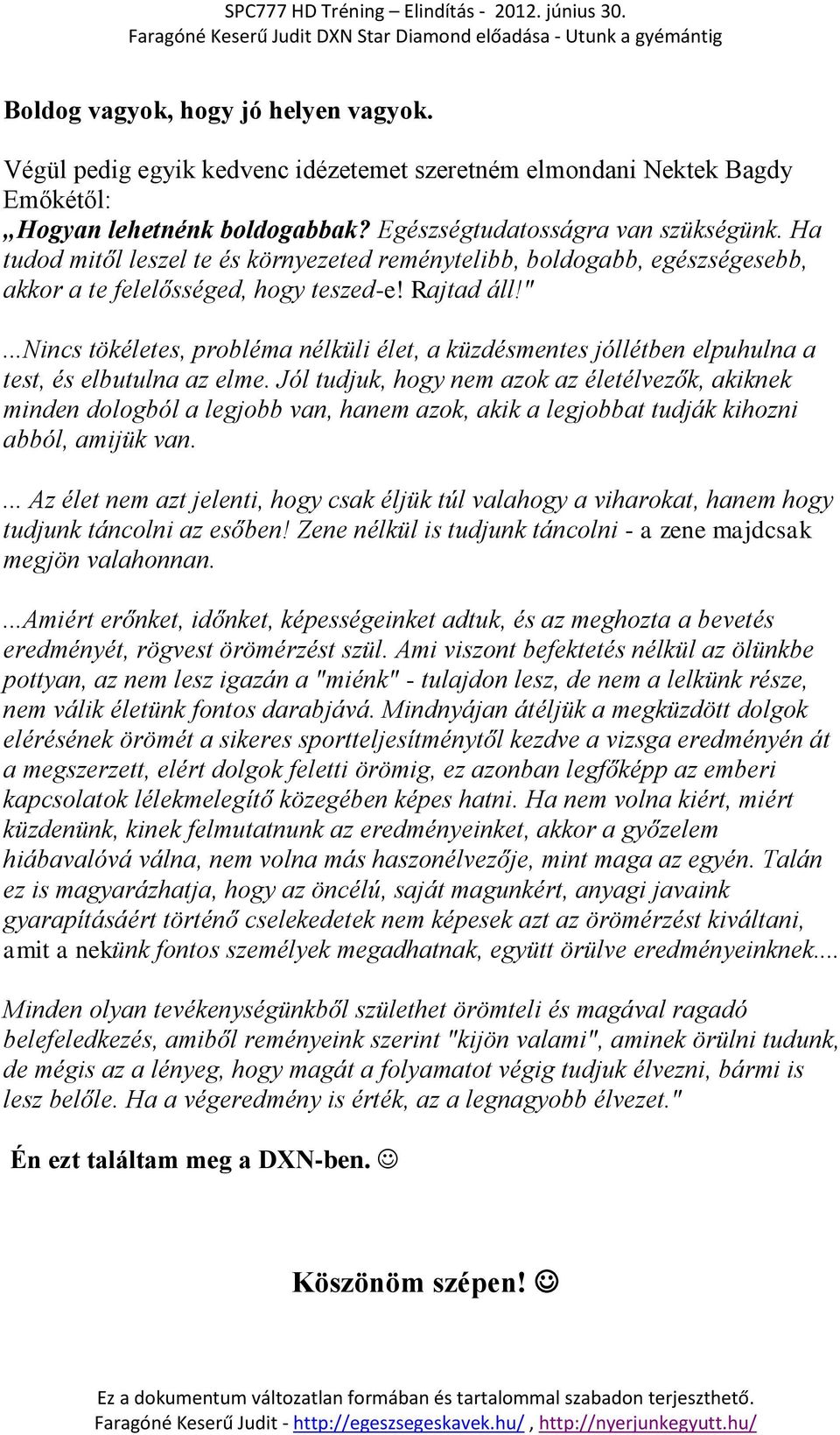 ..nincs tökéletes, probléma nélküli élet, a küzdésmentes jóllétben elpuhulna a test, és elbutulna az elme.