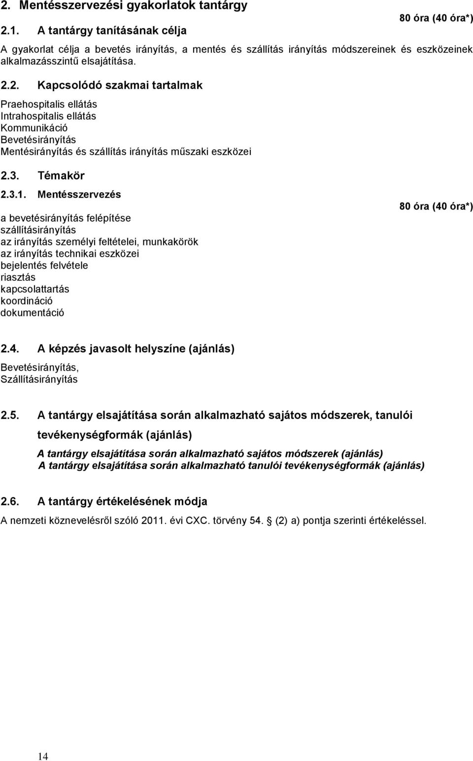 2. Kapcsolódó szakmai tartalmak Praehospitalis ellátás Intrahospitalis ellátás Kommunikáció Bevetésirányítás Mentésirányítás és szállítás irányítás műszaki eszközei 2.3. Témakör 2.3.1.