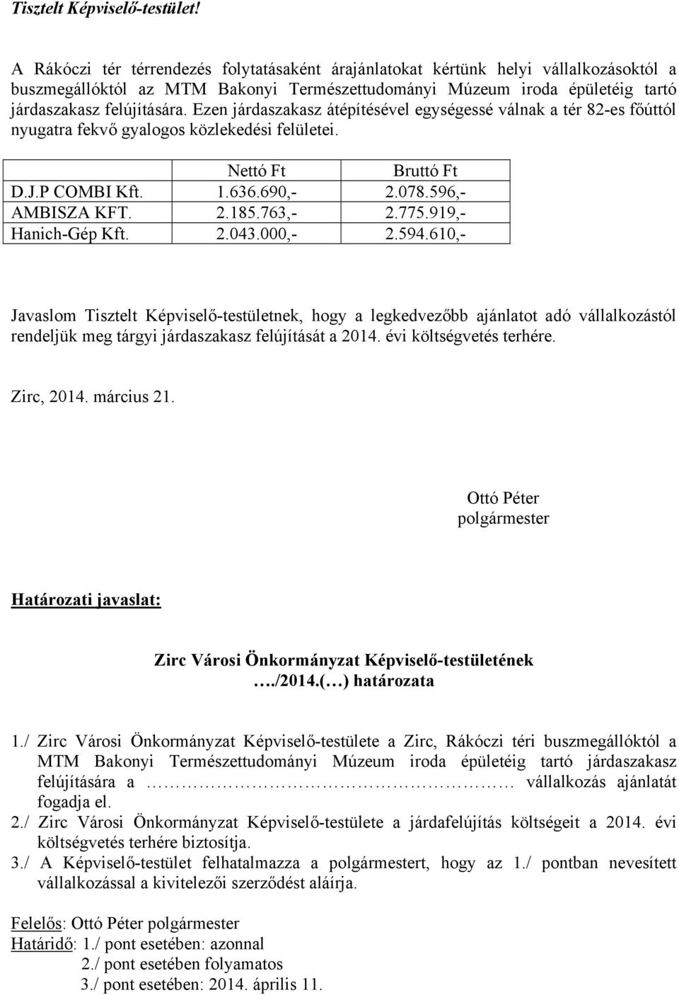 Ezen járdaszakasz átépítésével egységessé válnak a tér 82-es főúttól nyugatra fekvő gyalogos közlekedési felületei. Nettó Ft Bruttó Ft D.J.P COMBI Kft. 1.636.690,- 2.078.596,- AMBISZA KFT. 2.185.