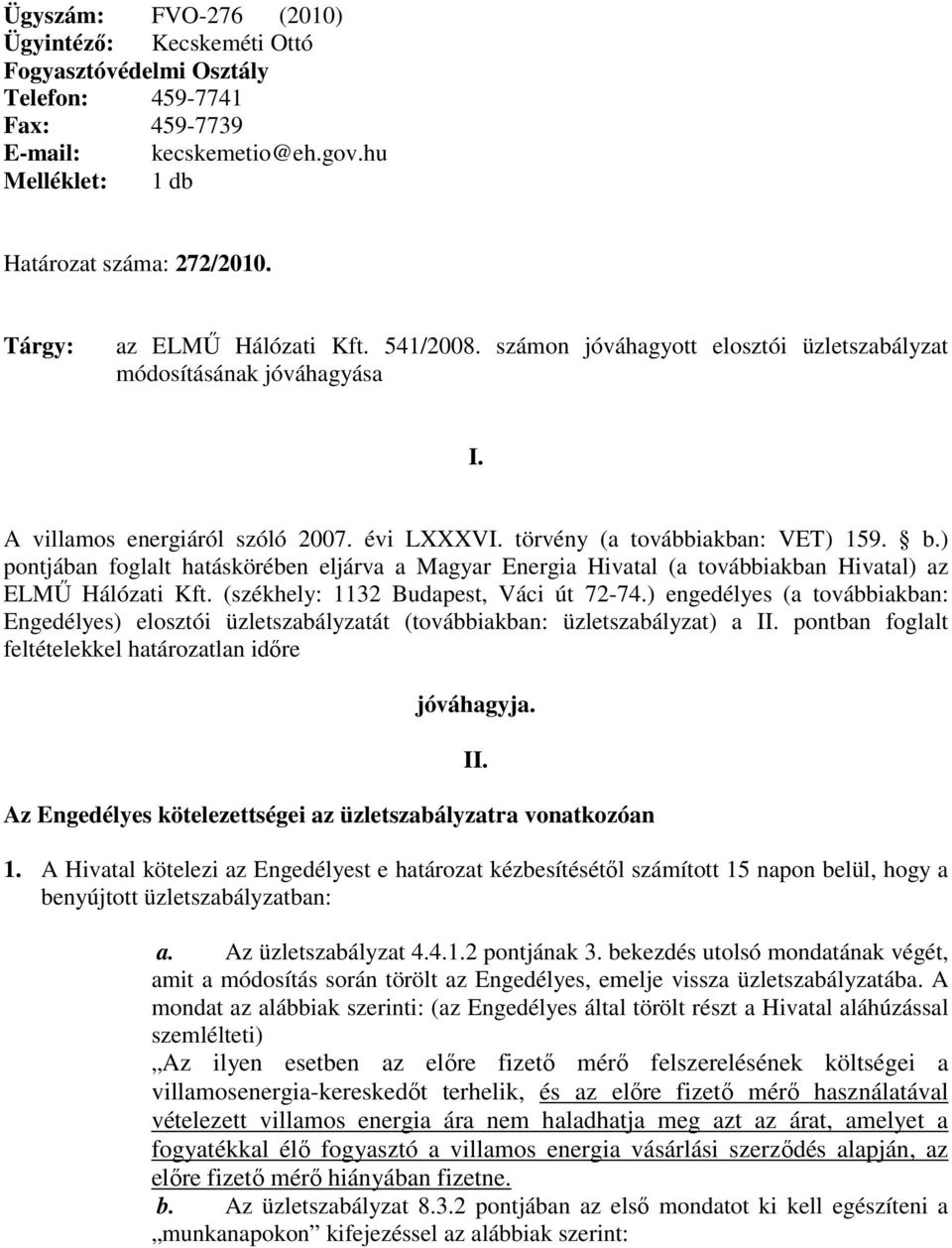 ) pontjában foglalt hatáskörében eljárva a Magyar Energia Hivatal (a továbbiakban Hivatal) az ELMŰ Hálózati Kft. (székhely: 1132 Budapest, Váci út 72-74.