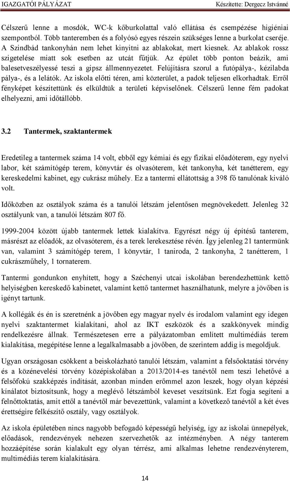 Az épület több ponton beázik, ami balesetveszélyessé teszi a gipsz állmennyezetet. Felújításra szorul a futópálya-, kézilabda pálya-, és a lelátók.