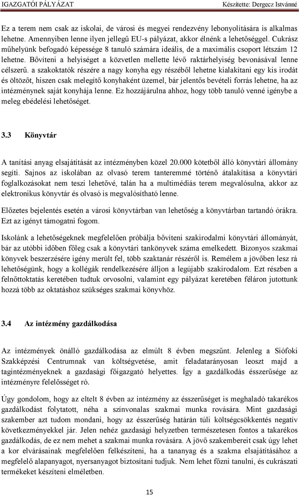 a szakoktatók részére a nagy konyha egy részéből lehetne kialakítani egy kis irodát és öltözőt, hiszen csak melegítő konyhaként üzemel, bár jelentős bevételi forrás lehetne, ha az intézménynek saját