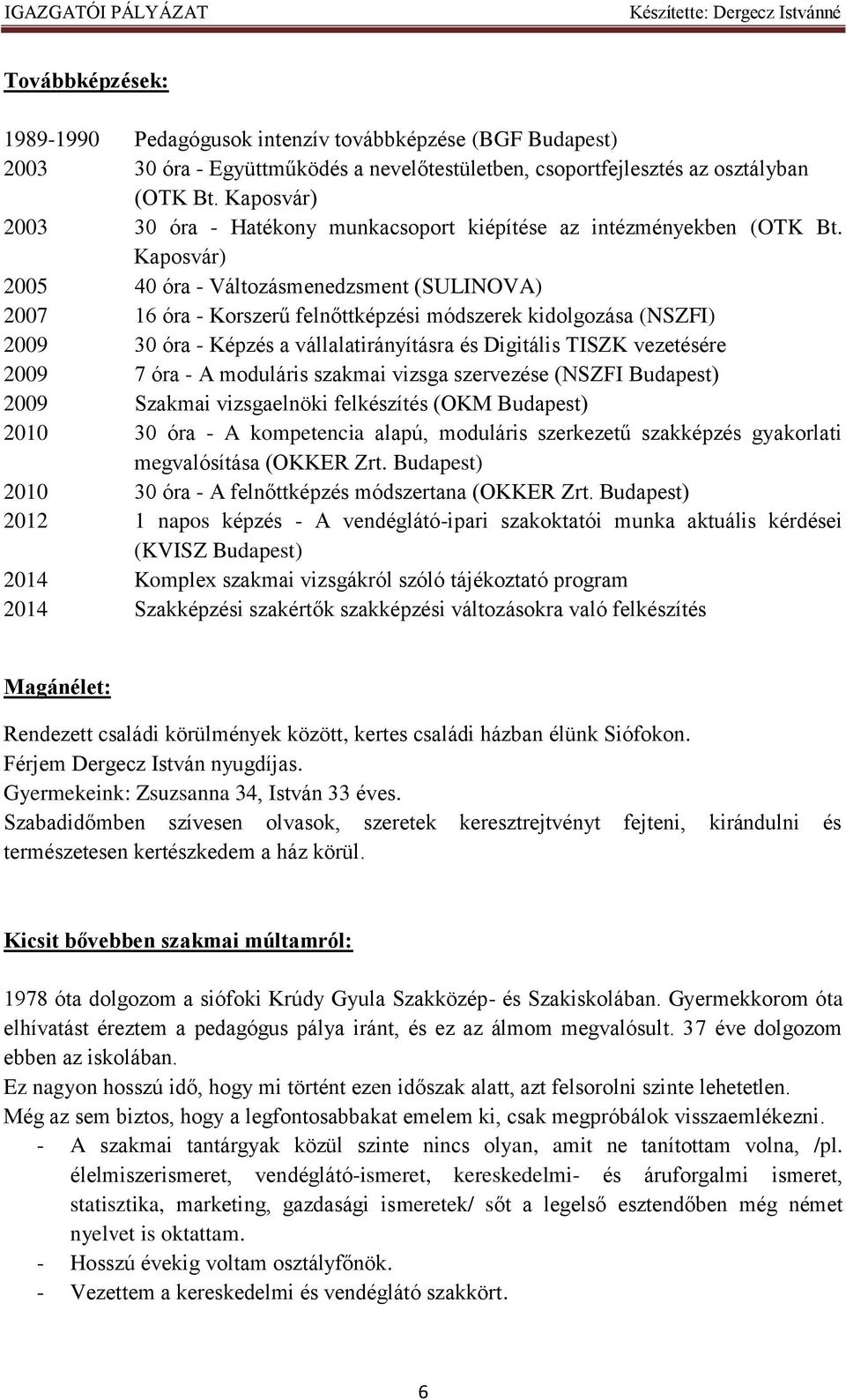 Kaposvár) 2005 40 óra - Változásmenedzsment (SULINOVA) 2007 16 óra - Korszerű felnőttképzési módszerek kidolgozása (NSZFI) 2009 30 óra - Képzés a vállalatirányításra és Digitális TISZK vezetésére