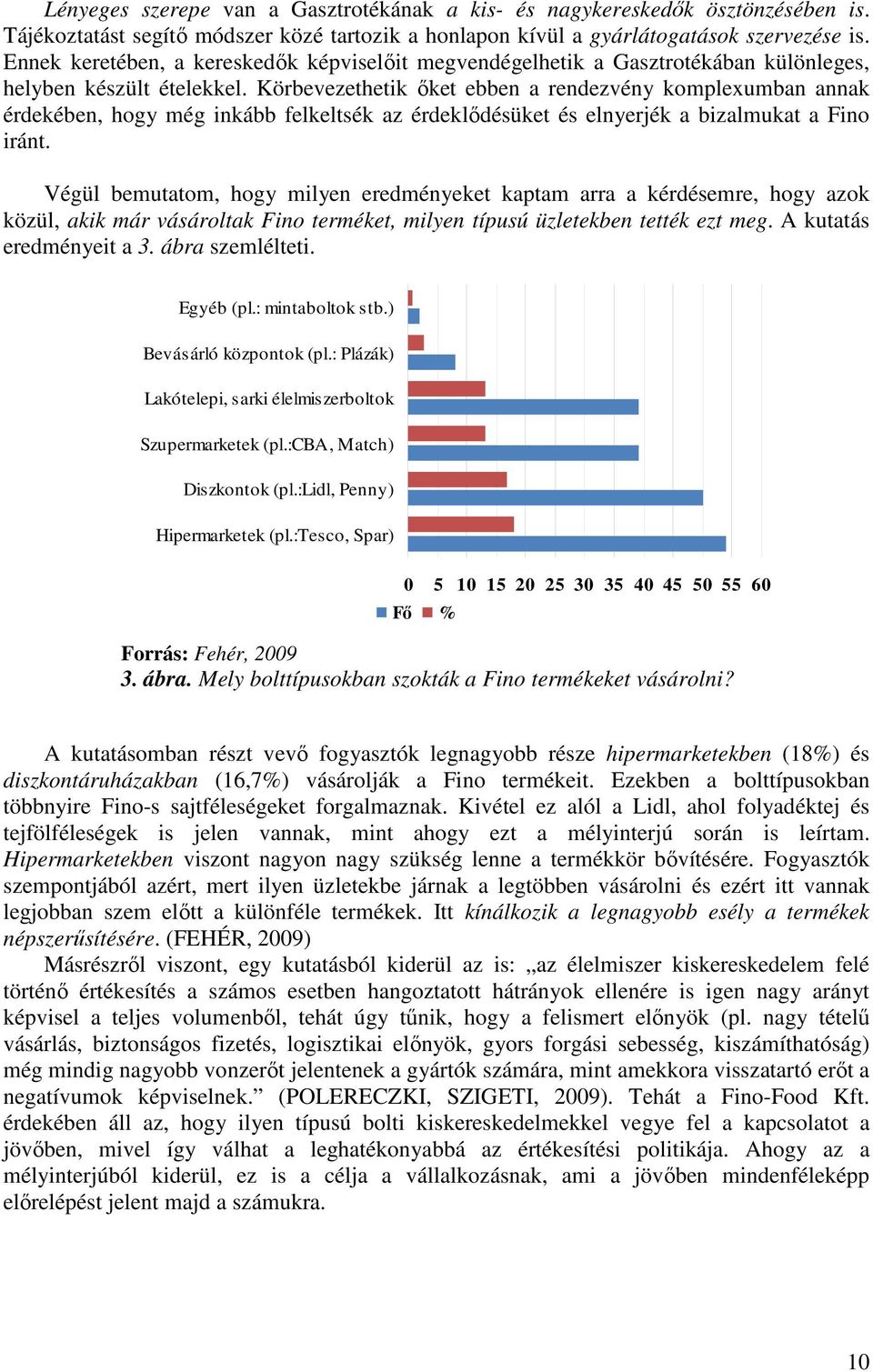 Körbevezethetik őket ebben a rendezvény komplexumban annak érdekében, hogy még inkább felkeltsék az érdeklődésüket és elnyerjék a bizalmukat a Fino iránt.