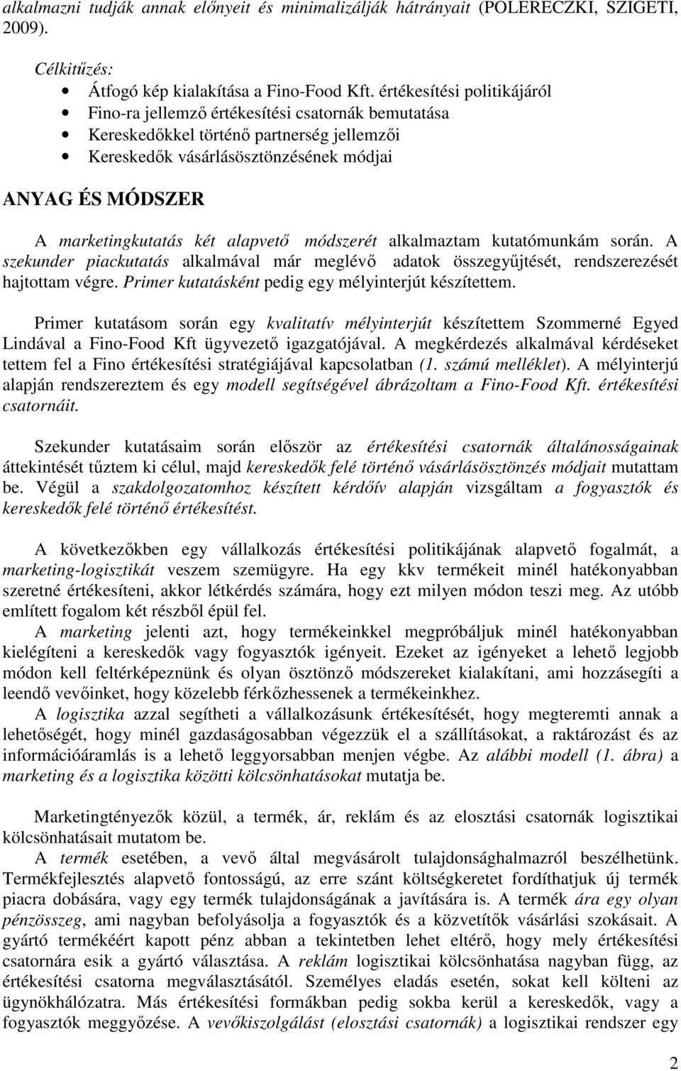 két alapvető módszerét alkalmaztam kutatómunkám során. A szekunder piackutatás alkalmával már meglévő adatok összegyűjtését, rendszerezését hajtottam végre.