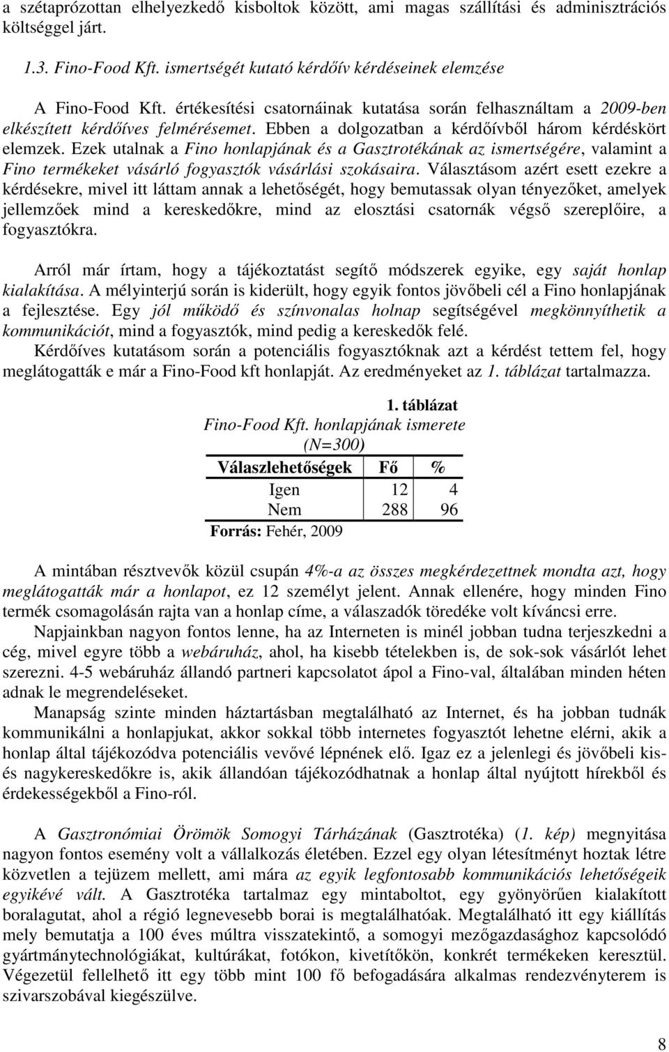 Ezek utalnak a Fino honlapjának és a Gasztrotékának az ismertségére, valamint a Fino termékeket vásárló fogyasztók vásárlási szokásaira.