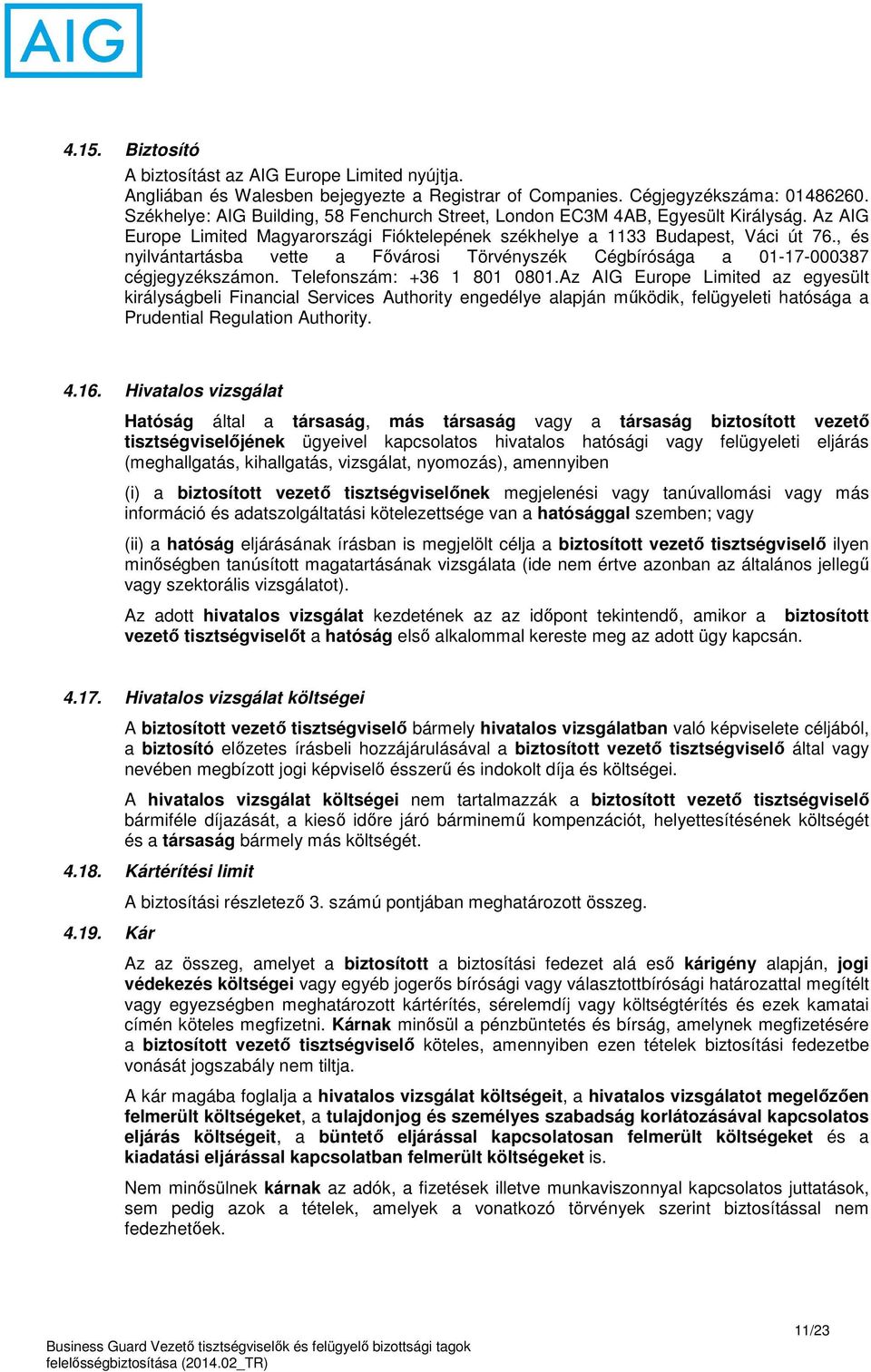 , és nyilvántartásba vette a Fővárosi Törvényszék Cégbírósága a 01-17-000387 cégjegyzékszámon. Telefonszám: +36 1 801 0801.