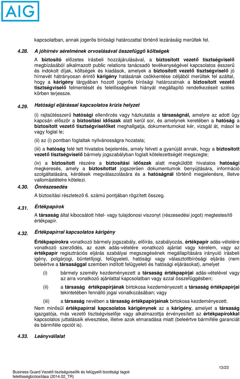 tevékenységével kapcsolatos ésszerű és indokolt díjak, költségek és kiadások, amelyek a biztosított vezető tisztségviselő jó hírnevét hátrányosan érintő kárigény hatásának csökkentése céljából