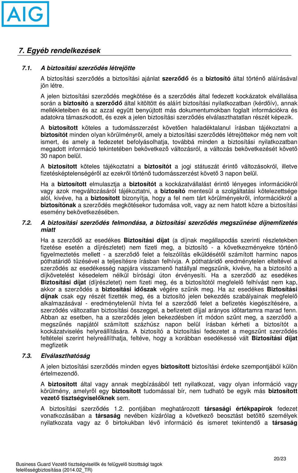 mellékleteiben és az azzal együtt benyújtott más dokumentumokban foglalt információkra és adatokra támaszkodott, és ezek a jelen biztosítási szerződés elválaszthatatlan részét képezik.