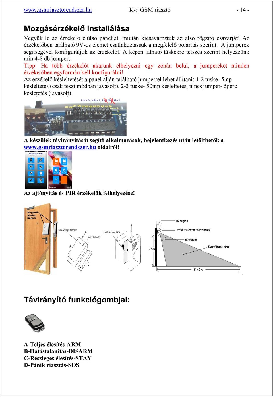 4-8 db jumpert. Tipp: Ha több érzékelőt akarunk elhelyezni egy zónán belül, a jumpereket minden érzékelőben egyformán kell konfigurálni!