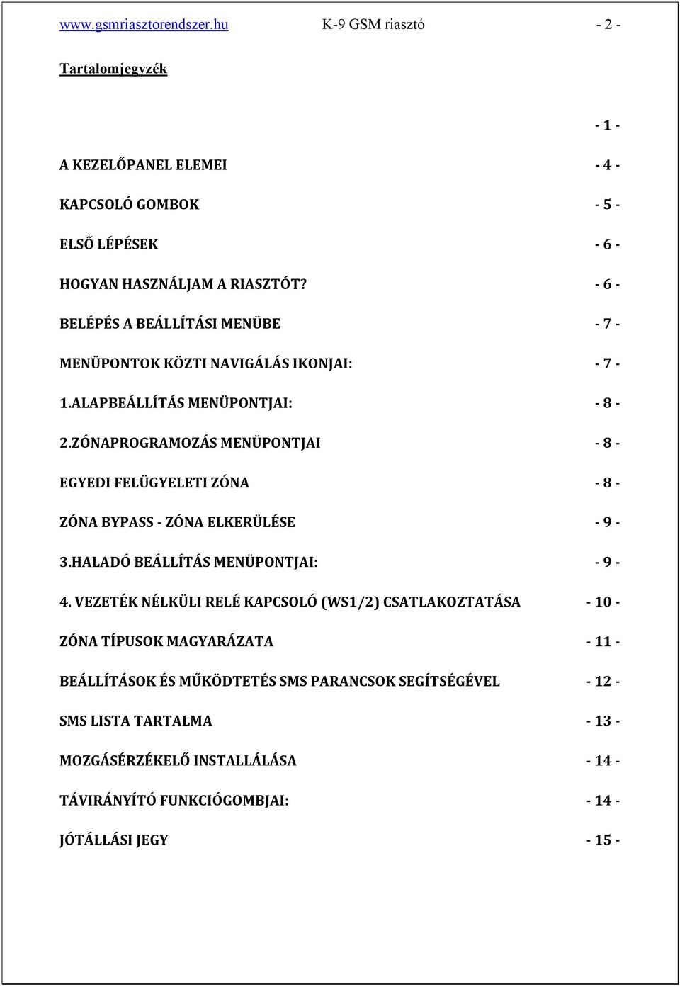 ZÓNAPROGRAMOZÁS MENÜPONTJAI - 8 - EGYEDI FELÜGYELETI ZÓNA - 8 - ZÓNA BYPASS - ZÓNA ELKERÜLÉSE - 9-3.HALADÓ BEÁLLÍTÁS MENÜPONTJAI: - 9-4.