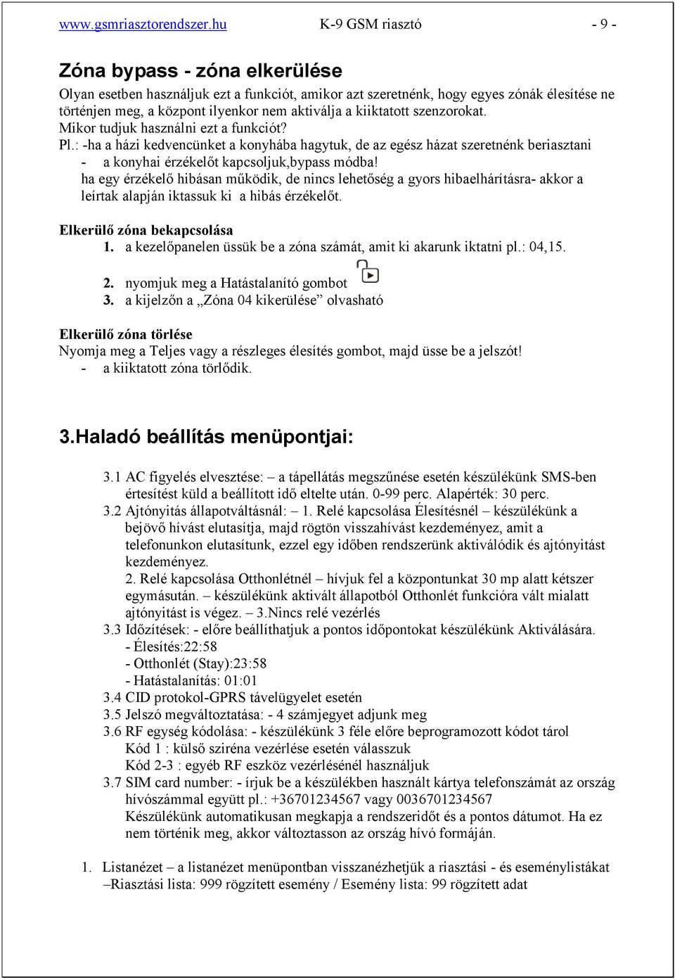 kiiktatott szenzorokat. Mikor tudjuk használni ezt a funkciót? Pl.: -ha a házi kedvencünket a konyhába hagytuk, de az egész házat szeretnénk beriasztani - a konyhai érzékelőt kapcsoljuk,bypass módba!