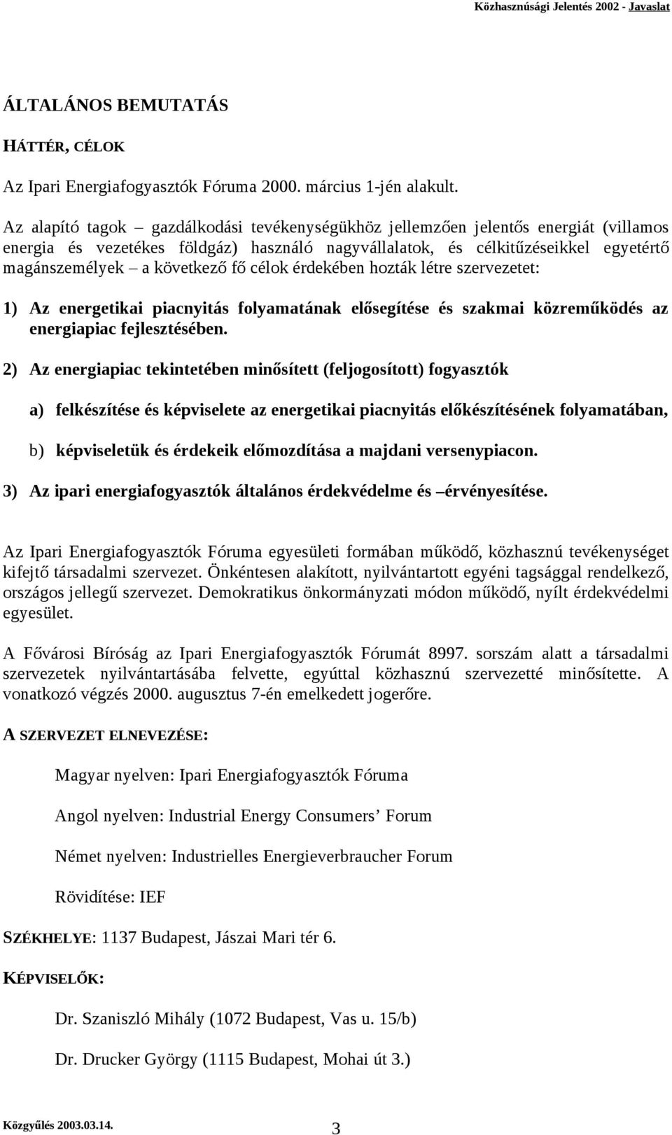 fő célok érdekében hozták létre szervezetet: 1) Az energetikai piacnyitás folyamatának elősegítése és szakmai közreműködés az energiapiac fejlesztésében.