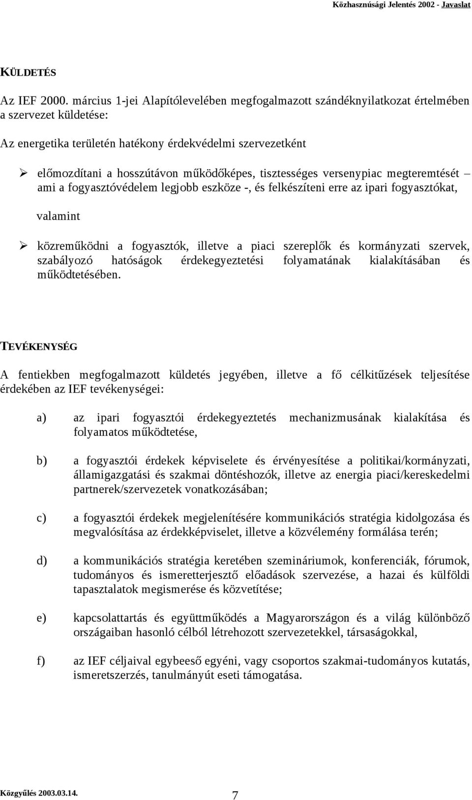 tisztességes versenypiac megteremtését ami a fogyasztóvédelem legjobb eszköze -, és felkészíteni erre az ipari fogyasztókat, valamint közreműködni a fogyasztók, illetve a piaci szereplők és