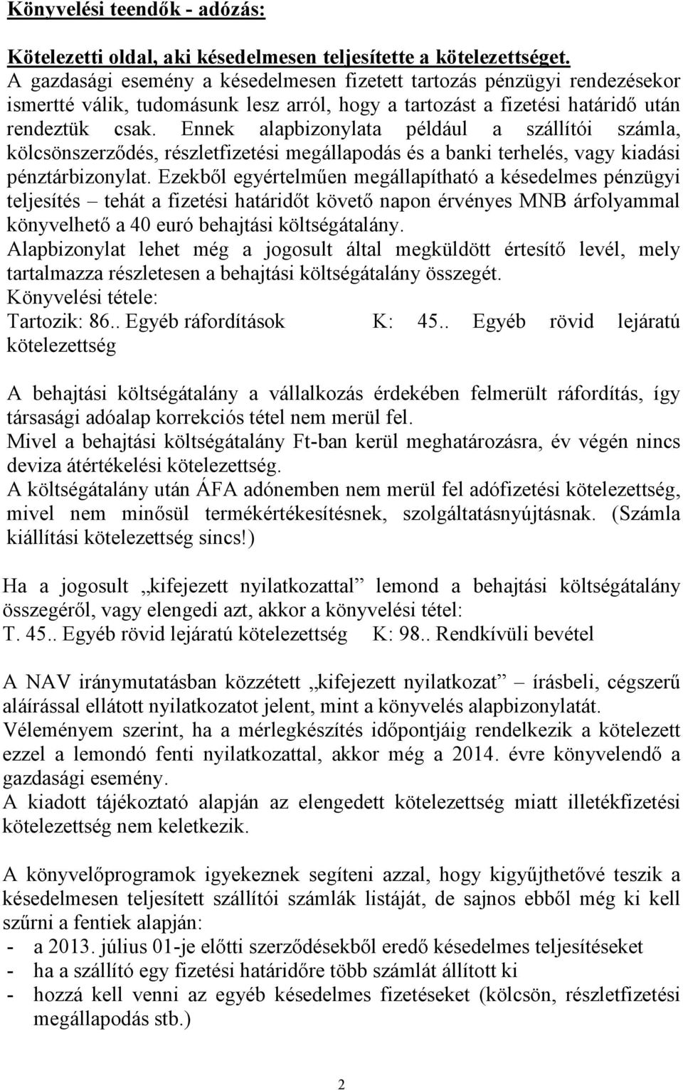 Ennek alapbizonylata például a szállítói számla, kölcsönszerződés, részletfizetési megállapodás és a banki terhelés, vagy kiadási pénztárbizonylat.