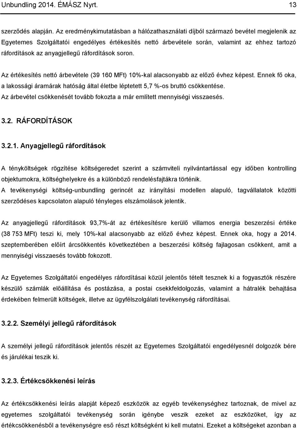 anyagjellegű ráfordítások soron. Az értékesítés nettó árbevétele (39 160 MFt) 10%-kal alacsonyabb az előző évhez képest.