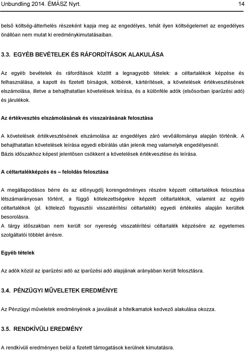 kártérítések, a követelések értékvesztésének elszámolása, illetve a behajthatatlan követelések leírása, és a különféle adók (elsősorban iparűzési adó) és járulékok.