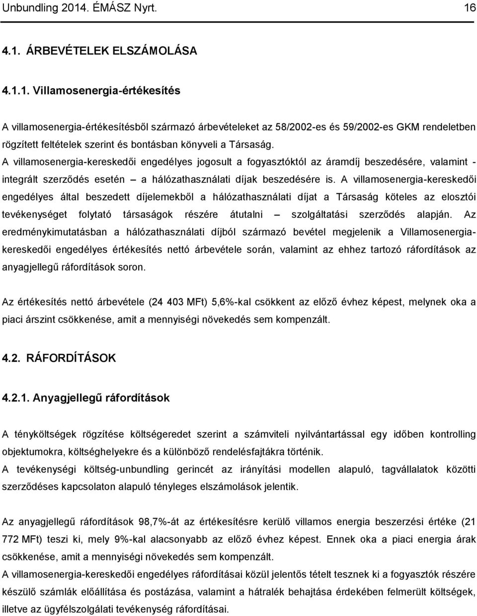 4.1. ÁRBEVÉTELEK ELSZÁMOLÁSA 4.1.1. Villamosenergia-értékesítés A villamosenergia-értékesítésből származó árbevételeket az 58/2002-es és 59/2002-es GKM rendeletben rögzített feltételek szerint és bontásban könyveli a Társaság.