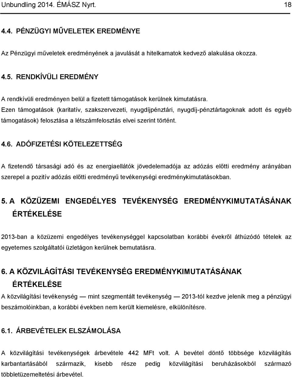 Ezen támogatások (karitatív, szakszervezeti, nyugdíjpénztári, nyugdíj-pénztártagoknak adott és egyéb támogatások) felosztása a létszámfelosztás elvei szerint történt. 4.6.