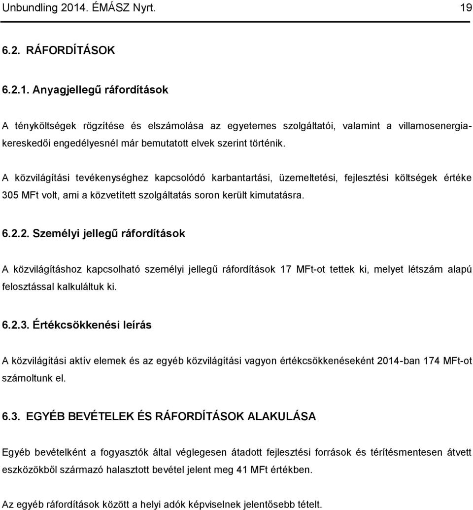 2. Személyi jellegű ráfordítások A közvilágításhoz kapcsolható személyi jellegű ráfordítások 17 MFt-ot tettek ki, melyet létszám alapú felosztással kalkuláltuk ki. 6.2.3.