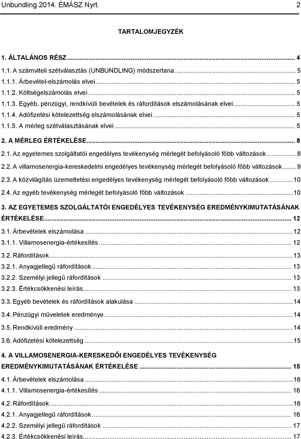 A MÉRLEG ÉRTÉKELÉSE... 8 2.1. Az egyetemes szolgáltatói engedélyes tevékenység mérlegét befolyásoló főbb változások... 8 2.2. A villamosenergia-kereskedelmi engedélyes tevékenység mérlegét befolyásoló főbb változások.