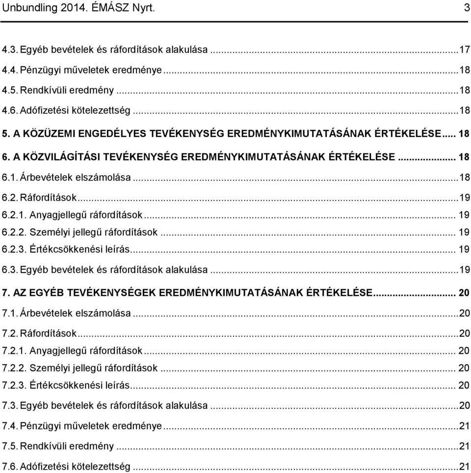 .. 19 6.2.1. Anyagjellegű ráfordítások... 19 6.2.2. Személyi jellegű ráfordítások... 19 6.2.3. Értékcsökkenési leírás... 19 6.3. Egyéb bevételek és ráfordítások alakulása... 19 7.