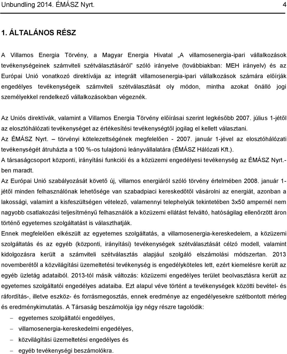 az Európai Unió vonatkozó direktívája az integrált villamosenergia-ipari vállalkozások számára előírják engedélyes tevékenységeik számviteli szétválasztását oly módon, mintha azokat önálló jogi