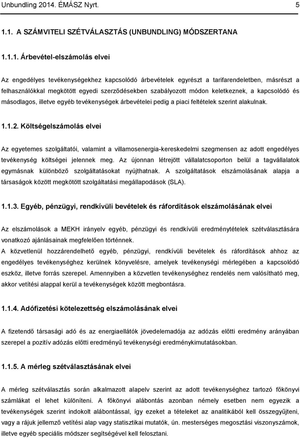 1. A SZÁMVITELI SZÉTVÁLASZTÁS (UNBUNDLING) MÓDSZERTANA 1.1.1. Árbevétel-elszámolás elvei Az engedélyes tevékenységekhez kapcsolódó árbevételek egyrészt a tarifarendeletben, másrészt a felhasználókkal