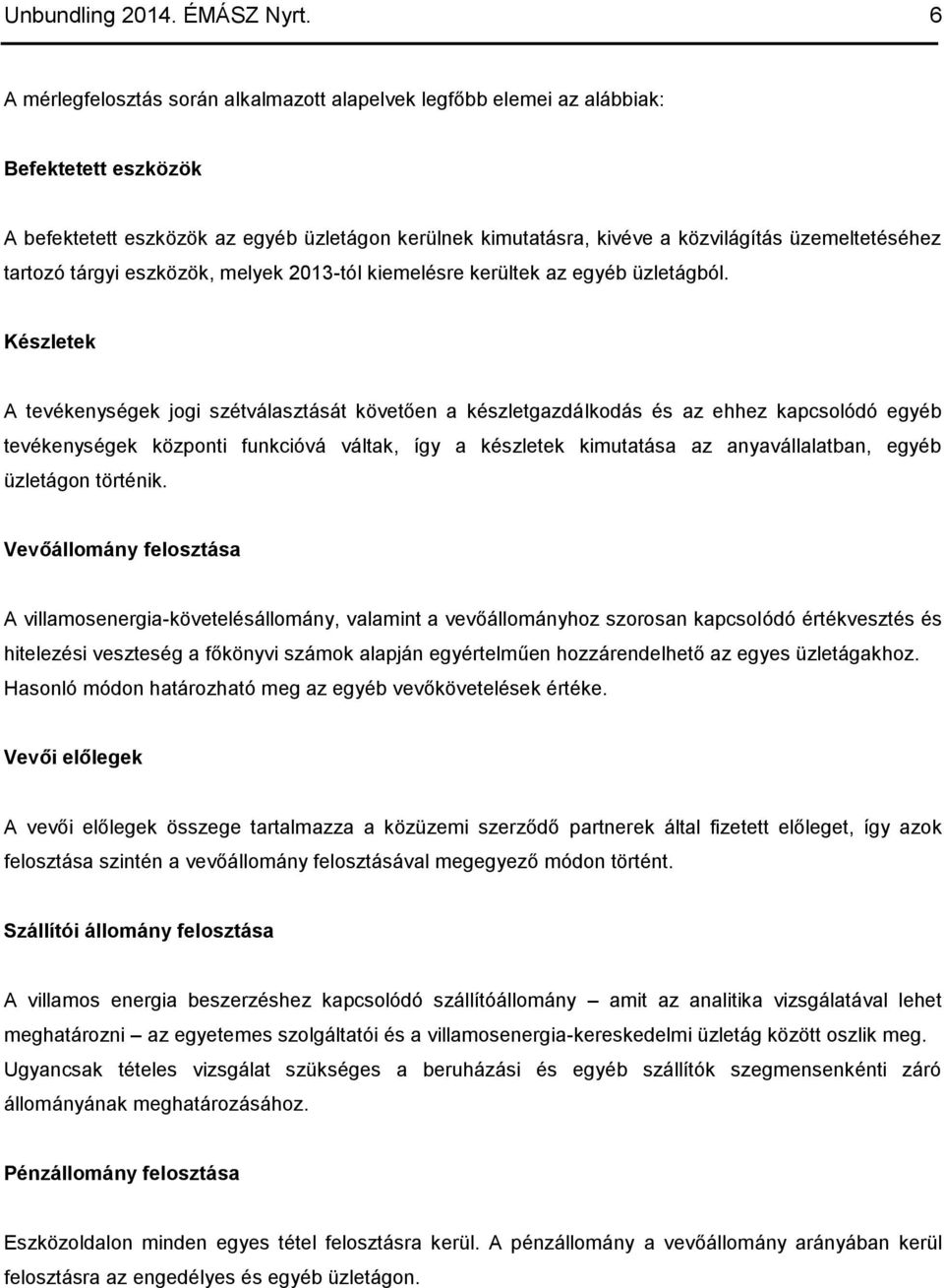 tartozó tárgyi eszközök, melyek 2013-tól kiemelésre kerültek az egyéb üzletágból.