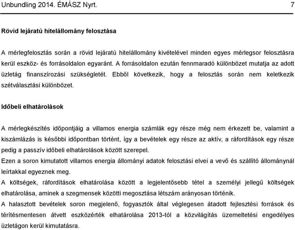 A forrásoldalon ezután fennmaradó különbözet mutatja az adott üzletág finanszírozási szükségletét. Ebből következik, hogy a felosztás során nem keletkezik szétválasztási különbözet.