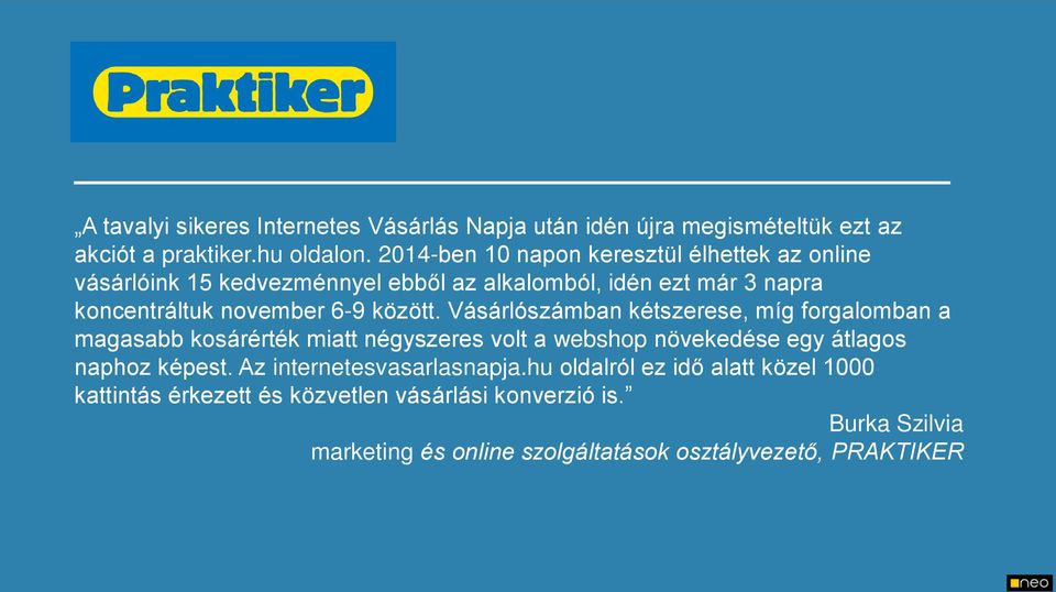 között. Vásárlószámban kétszerese, míg forgalomban a magasabb kosárérték miatt négyszeres volt a webshop növekedése egy átlagos naphoz képest.