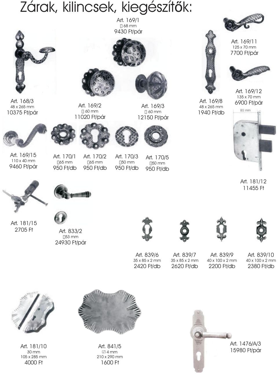 170/2 65 mm 950 Ft/db Art. 170/3 50 mm 950 Ft/db Art. 170/5 50 mm 950 Ft/db Art. 181/12 11455 Ft Art. 181/15 2705 Ft Art. 833/2 5 24930 Ft/pár Art.