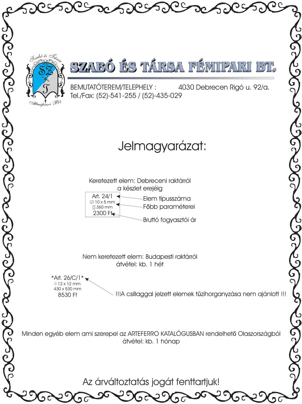 24/1 10 x 5 mm 360 mm 2300 Ft Elem típusszáma Fõbb paraméterei Bruttó fogyasztói ár Nem keretezett elem: Budapesti raktárról átvétel: kb.