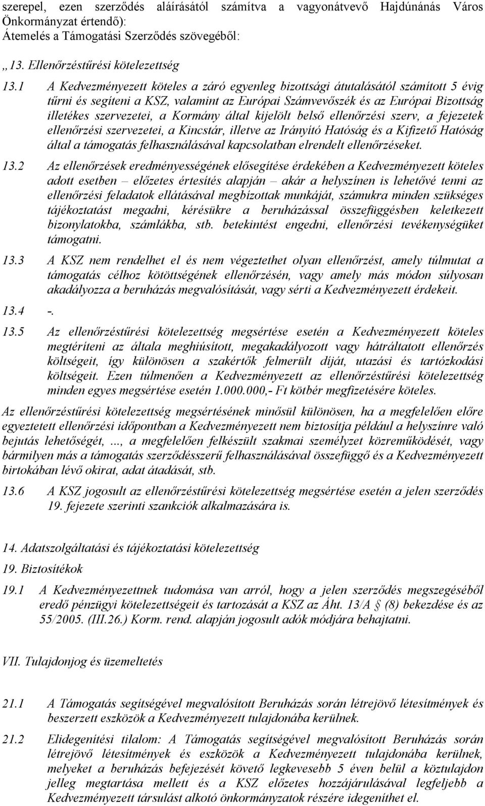 által kijelölt belső ellenőrzési szerv, a fejezetek ellenőrzési szervezetei, a Kincstár, illetve az Irányító Hatóság és a Kifizető Hatóság által a támogatás felhasználásával kapcsolatban elrendelt