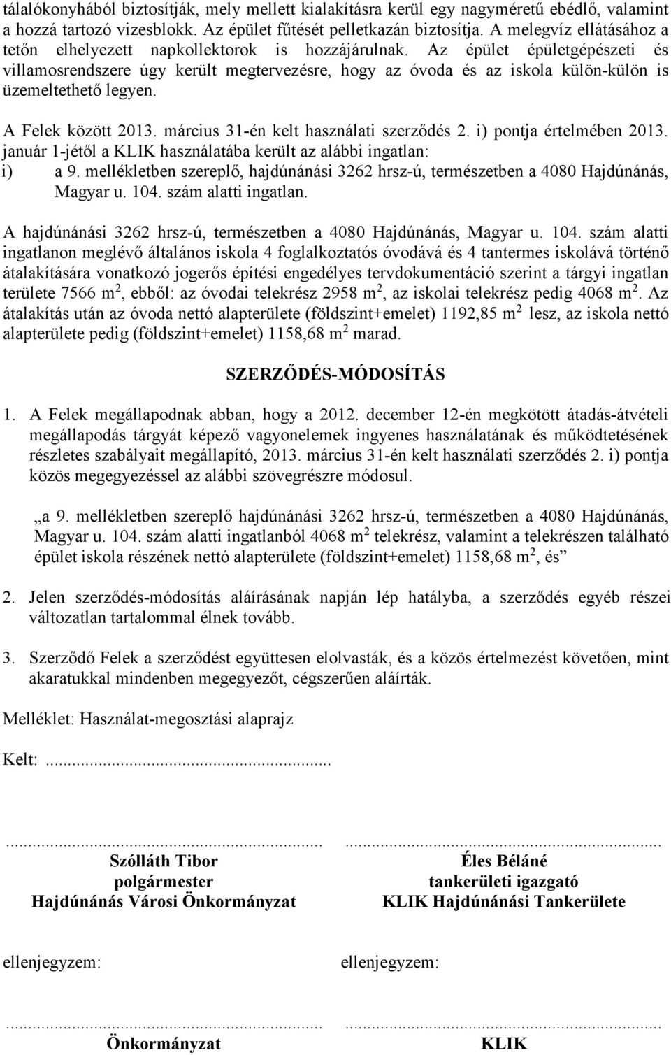 Az épület épületgépészeti és villamosrendszere úgy került megtervezésre, hogy az óvoda és az iskola külön-külön is üzemeltethető legyen. A Felek között 2013. március 31-én kelt használati szerződés 2.