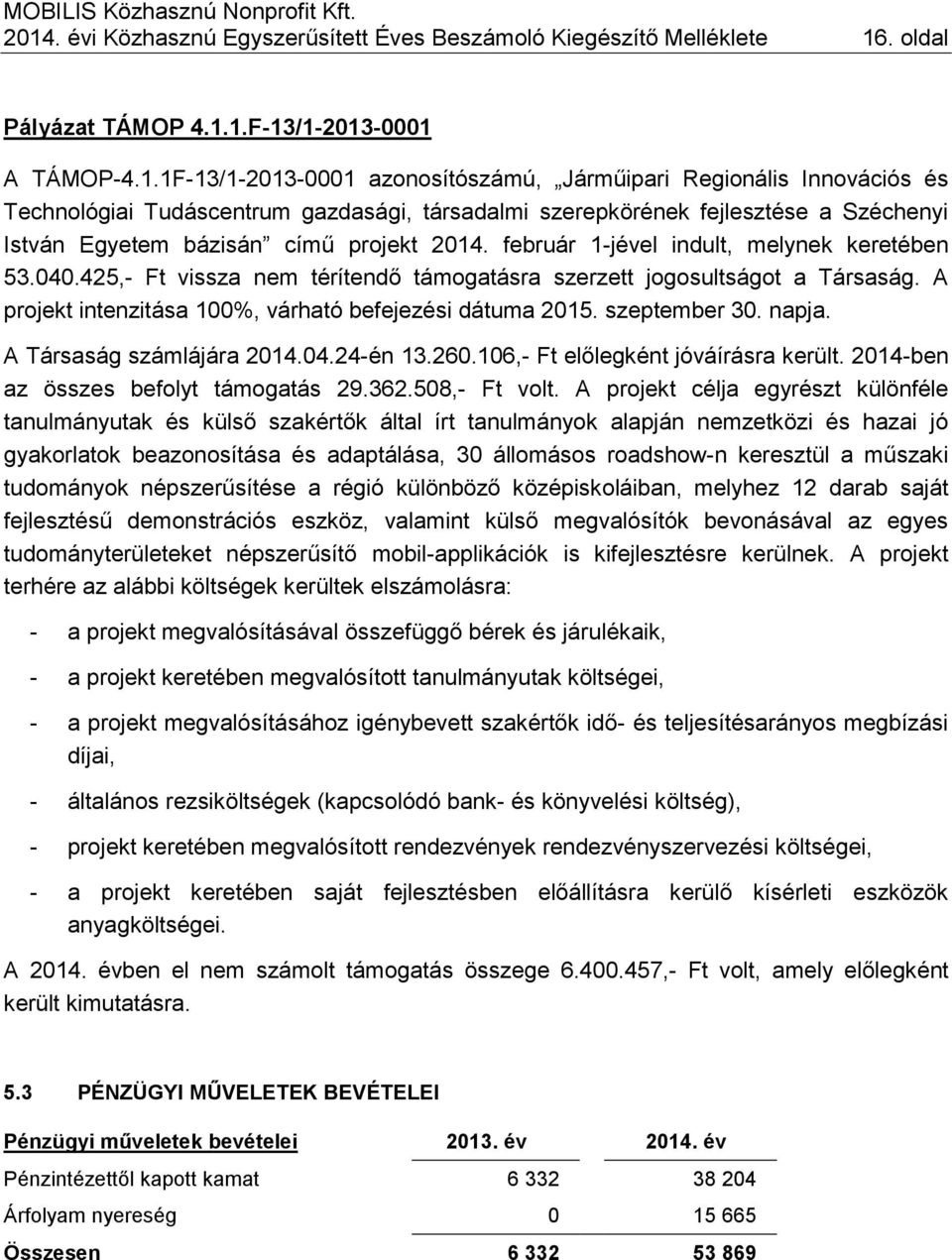 425,- Ft vissza nem térítendő támogatásra szerzett jogosultságot a Társaság. A projekt intenzitása 100%, várható befejezési dátuma 2015. szeptember 30. napja. A Társaság számlájára 2014.04.24-én 13.