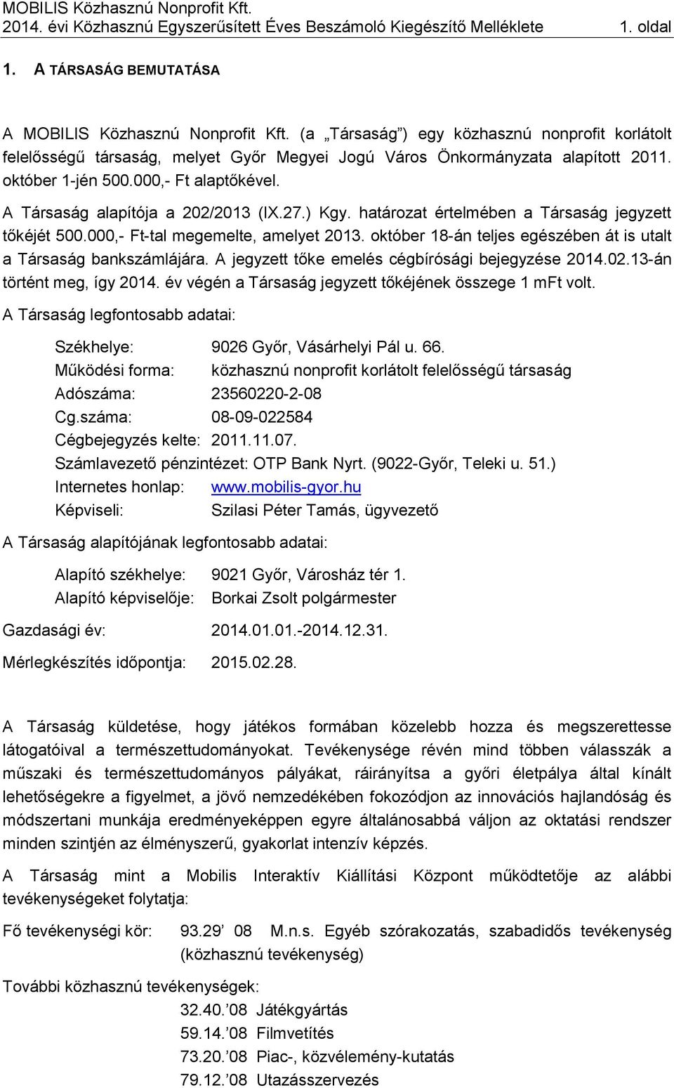 A Társaság alapítója a 202/2013 (IX.27.) Kgy. határozat értelmében a Társaság jegyzett tőkéjét 500.000,- Ft-tal megemelte, amelyet 2013.